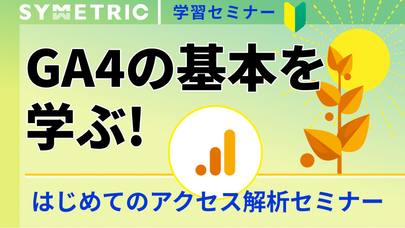 GA4の基本を学ぶ! はじめてのアクセス解析セミナー